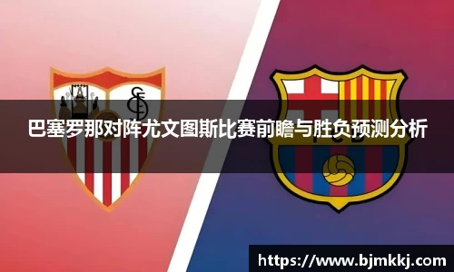 巴塞罗那对阵尤文图斯比赛前瞻与胜负预测分析